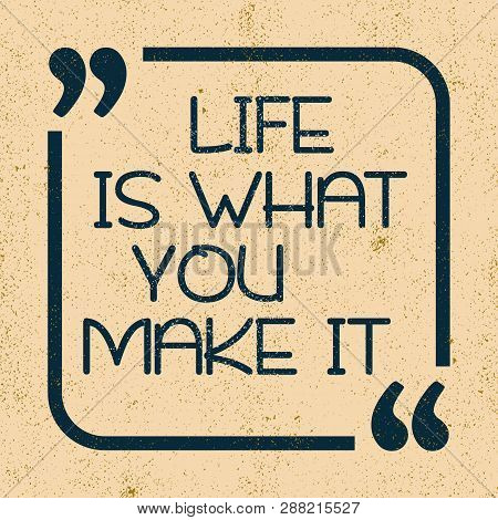 Life Is What You Make It. Inspirational Motivational Quote. Vector Illustration For Design
