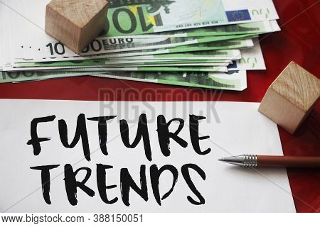 Future Trens Words On A Page, 100 Euro Banknotes And Luxury Pen. Industry Business Concept