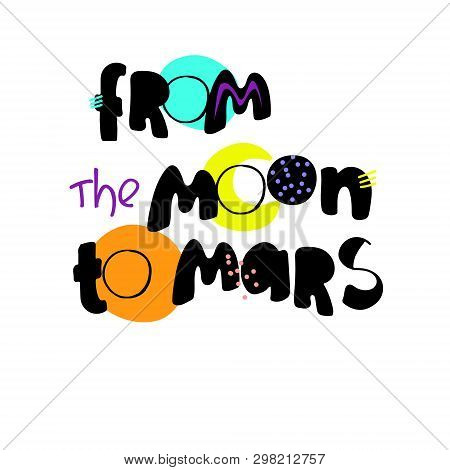 From The Moon To Mars. Inspirational Phrase On The Space Theme. Creative Hand Lettering For Kids T-s