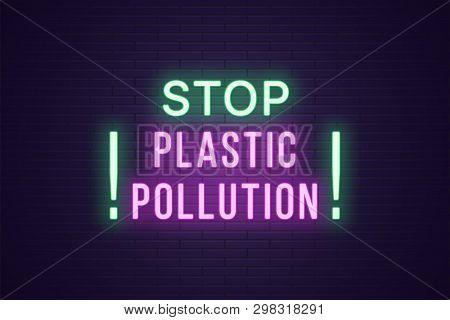 Neon Composition Of Headline Stop Plastic Pollution. Glowing Neon Text Stop Plastic Pollution, Envir