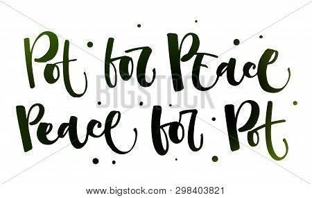 Pot For The Peace. Peace For The Pot - Weed Legalize Hand Drawn Modern Calligraphy Phrase.