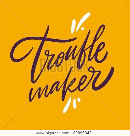 Trouble Maker Hand Drawn Vector Lettering. Isolated Illustration.