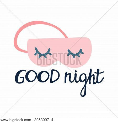 Good Night. Hand Drawn Lettering Short Phrase, Bedtime Poster And Eyemask With Closed Eyes, Cute Chi