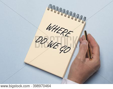 Where Do We Go. Question Of Future In Life And Business. Prediction Of Human World.