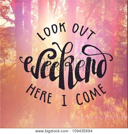 Inspirational Typographic Quote - Look out weekend here I come