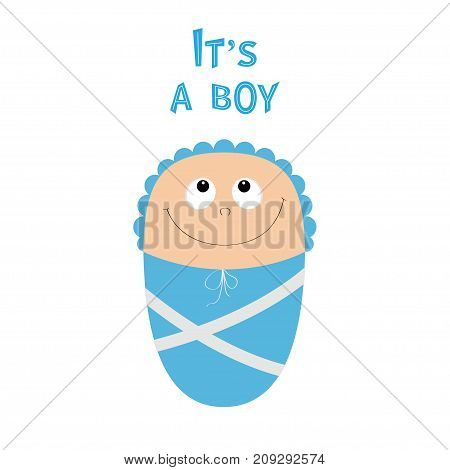 Baby shower card. Its a boy. Cute cartoon character. Funny head looking up. Smiling face with eyes nose mouth smile. Blue swadding cloth and hat. Flat design. White background. Vector illustration
