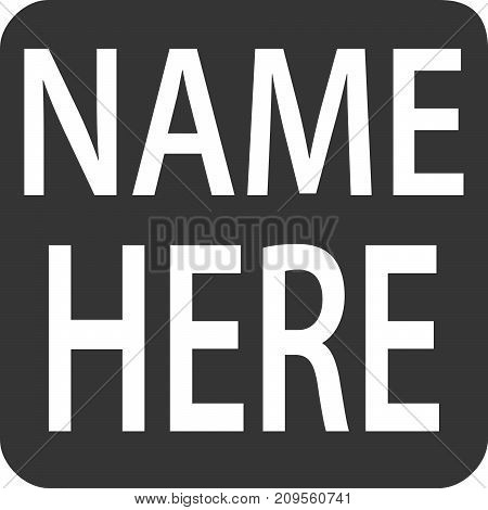 `Name Here` Tag - Sticker Magnet Square Label. Icon or Sign for Applying, Filling or Filing Personal Information or Data Entry in Forms, Applications, Advertising Custom Products, Customer / Client / Patient Files and Signature Requests.