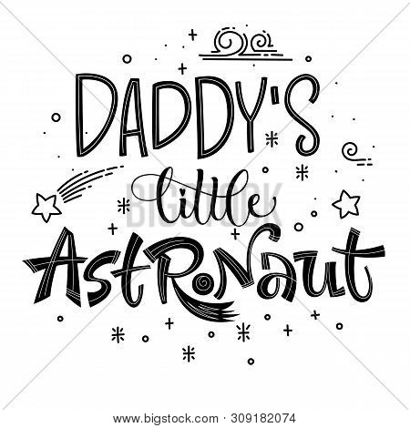 Daddys Little Astronaut Quote. Simple Black Color Baby Shower Hand Drawn Lettering Logo Phrase. Vect
