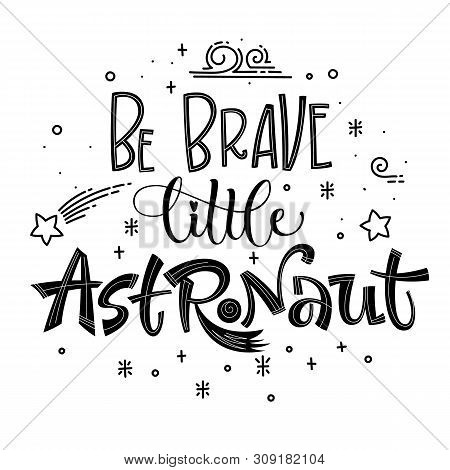 Be Brave Little Astronaut Quote. Simple Black Color Baby Shower Hand Drawn Lettering Logo Phrase. Ve