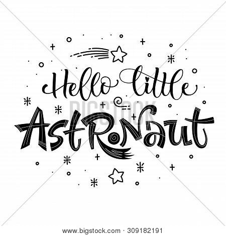 Hello Little Astronaut Quote. Simple Black Color Baby Shower Hand Drawn Lettering Logo Phrase. Vecto