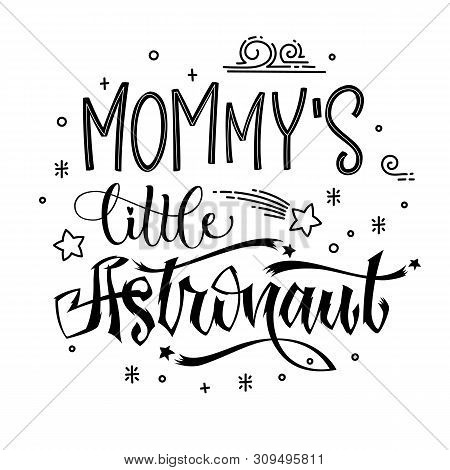 Mommys Little Astronaut Quote. Baby Shower Hand Drawn Lettering Logo Phrase. Simple Vector Script St