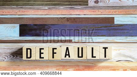 The Word Default On Wooden Cubes. Non-fulfillment, Non-fulfillment, Non-payment, Non-payment Of Debt