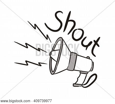 Hand-drawn Loudspeaker With The Caption: Shout. Doodle Style Horn Outline Picture Isplated On White 