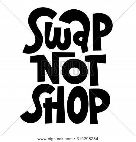 Swap Not Shop. Unique Hand-written Phrase Inspiring To Exchange Clothes, Plants, Books And Other Thi