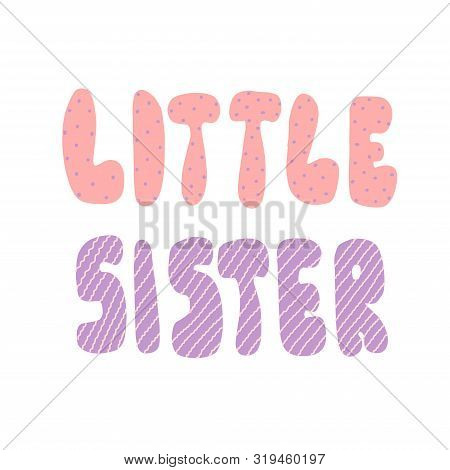 Little Sister Lettering Inscription. Round Cartoon Letters, Handmade Flat Style.