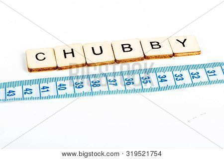 Health Concept Of A Tape Measure Also Showing The Message Chubby