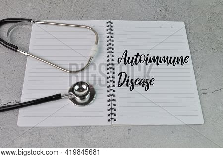 Stethoscope And Notebook Written With Text Autoimmune Disease.