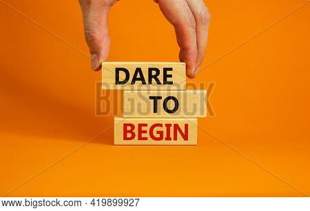 Dare To Begin Symbol. Wooden Blocks With Words 'dare To Begin'. Beautiful Orange Background, Busines
