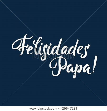 Happy Fathers Day Spanish Greting card. Ink Inscription. Greeting card template for Father Day. Vector illustration EPS 10