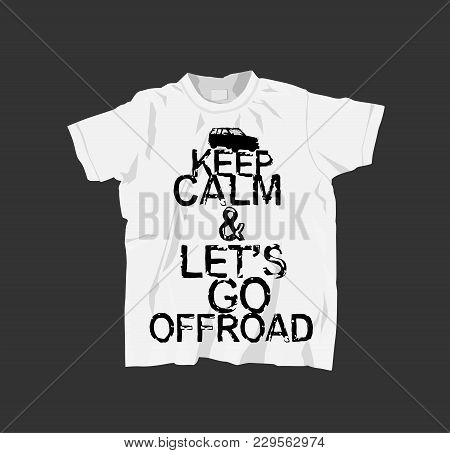 T-shirt With Quote Lettering. Keep Calm And Lets Go Offroad.  Stamp Words From Unique Letters. Vecto
