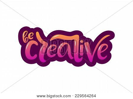 Hand Drawn Lettering Phrase Be Creative. Vector Illustration.