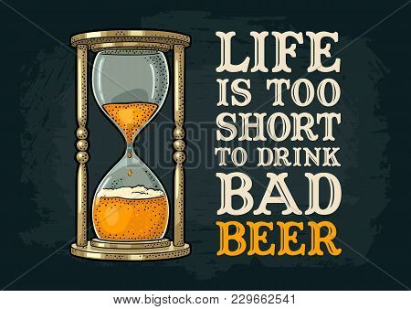 Retro Hourglass. Life Is Too Short To Drink Bad Beer Lettering. Vector Color Vintage Illustration Ou
