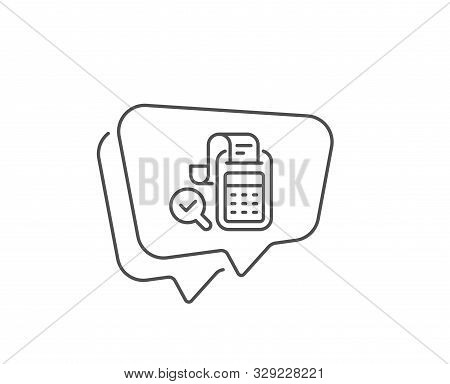 Bill Accounting Line Icon. Chat Bubble Design. Business Audit Sign. Check Finance Symbol. Outline Co