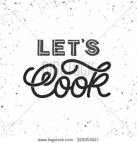 Hand Lettering Quote. The Inscription: Lets Cook. Perfect Design For Greeting Cards, Posters, T-shir