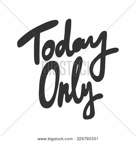 Today Only. Vector Hand Drawn Illustration With Cartoon Lettering.