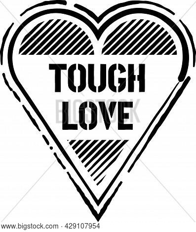 Tough Love Black Grunge Sign. Black Distressed Heart Shaped Stamp With Words Tough Love On It.