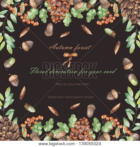 Background, template postcard, frame with the watercolor forest plants (oak acorns, fir cones, rowan tree), hand drawn on a dark background, greeting card, decoration postcard or invitation