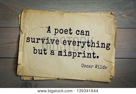 English philosopher, writer, poet Oscar Wilde (1854-1900) quote.  A poet can survive everything but a misprint. 