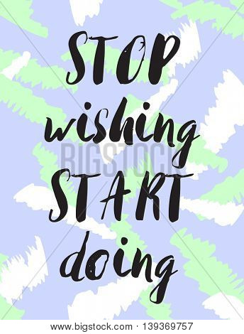 Stop wishing start doing llettering quote. Black text on pastel colors abstract background. Vector illustration with hand drawn unique typography design element for greeting cards and posters.