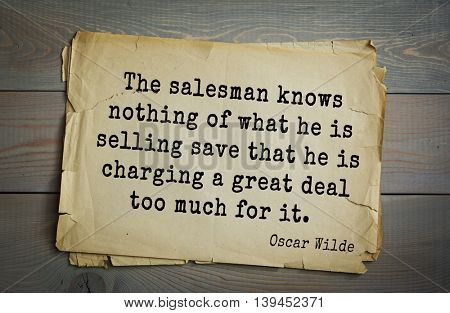 English philosopher, writer, poet Oscar Wilde (1854-1900) quote. The salesman knows nothing of what he is selling save that he is charging a great deal too much for it. 