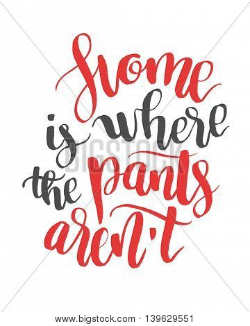 Home is were the pants arent. Modern calligraphy quote, brushpen font