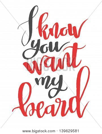 I know you want my beard. Modern calligraphy quote, brushpen script