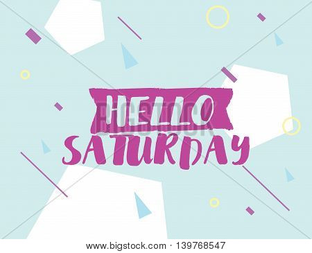 Hello Saturday. Positive inspirational quote on abstract geometric background. Hand drawn ink, motivational text. Hipster trendy style typography. Lettering poster, banner, greeting card.