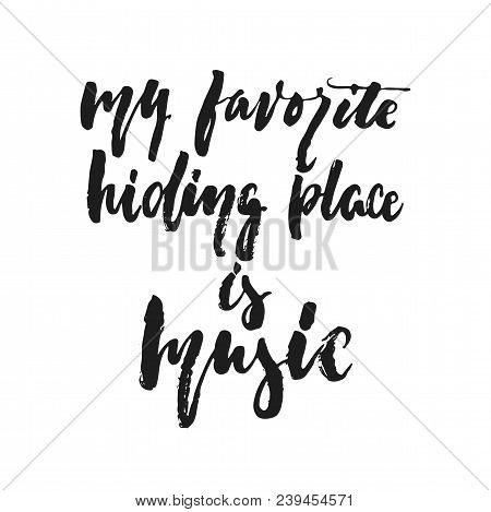 My Favorite Hiding Place Is Music - Hand Drawn Lettering Quote Isolated On The White Background. Fun