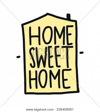 Home Sweet Home Hand Drawn Vector Lettering Poster Isplated On White Background.