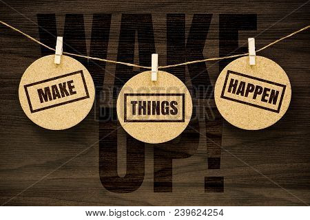 Wake Up. Make Things Happen. Life Inspirational Quotes Text On Hanging On Round Cork Board With Wood