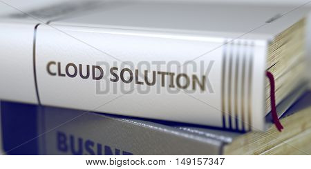 Close-up of a Book with the Title on Spine Cloud Solution. Cloud Solution - Leather-bound Book in the Stack. Closeup. Cloud Solution - Book Title. Toned Image. 3D.