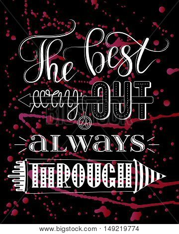The best way out is always through, vector print or poster design with hand lettering, white on black with ink splashes. Inspirational qoute in hand lettered style, typography design.