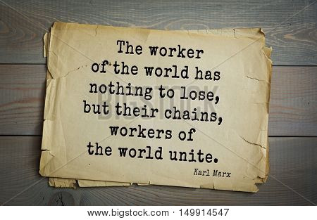 TOP-40 Aphorism by Karl Heinrich Marx (1818 - 1883) - German philosopher, sociologist, economist, writer, poet
The worker of the world has nothing to lose, but their chains, workers of the world unite