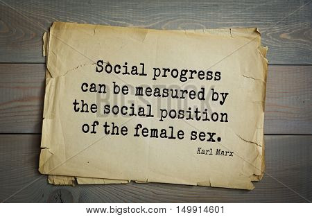 TOP-40. Aphorism by Karl Heinrich Marx (1818 - 1883) - German philosopher, sociologist, economist, writer, poet. 
Social progress can be measured by the social position of the female sex.