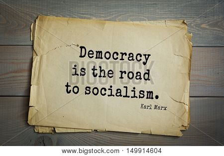 TOP-40. Aphorism by Karl Heinrich Marx (1818 - 1883) - German philosopher, sociologist, economist, writer, poet, political journalist and public figure. Democracy is the road to socialism.