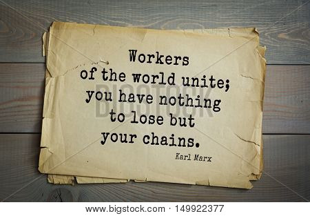 TOP-40. Aphorism by Karl Heinrich Marx (1818 - 1883) - German philosopher, sociologist, economist, writer, poet
Workers of the world unite; you have nothing to lose but your chains. 