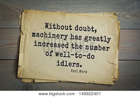 TOP-40. Aphorism by Karl Heinrich Marx (1818 - 1883) - German philosopher, sociologist, economist, writer. 
Without doubt, machinery has greatly increased the number of well-to-do idlers.