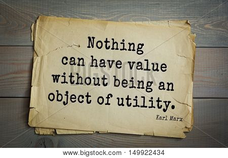 TOP-40. Aphorism by Karl Heinrich Marx (1818 - 1883) - German philosopher, sociologist, economist, writer, poet. 
Nothing can have value without being an object of utility.