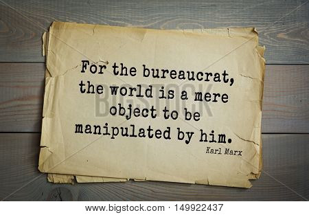 TOP-40. Aphorism by Karl Heinrich Marx (1818 - 1883) - German philosopher, sociologist, economist, writer, poet.
For the bureaucrat, the world is a mere object to be manipulated by him. 