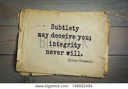 TOP-20. Aphorism by Oliver Cromwell - English statesman and military leader, head of the English Revolution.Subtlety may deceive you; integrity never will. 